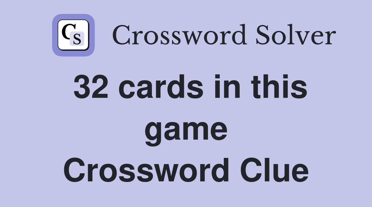 32 cards in this game Crossword Clue