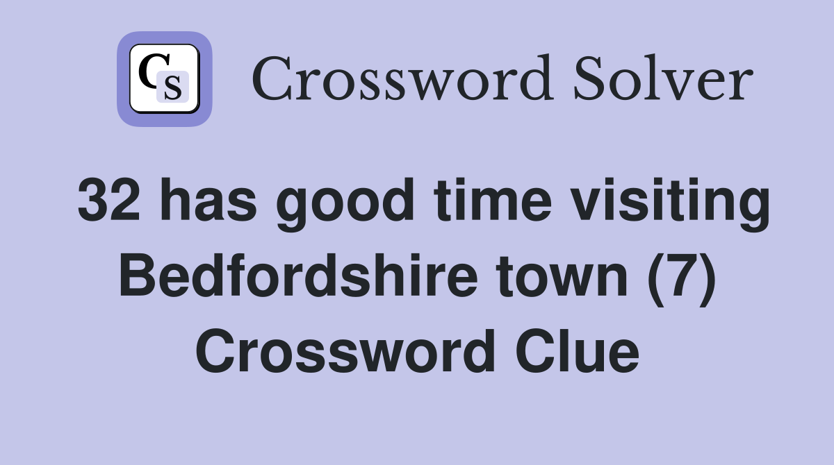 32 has good time visiting Bedfordshire town (7) Crossword Clue