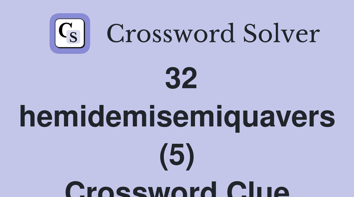 32 hemidemisemiquavers (5) Crossword Clue