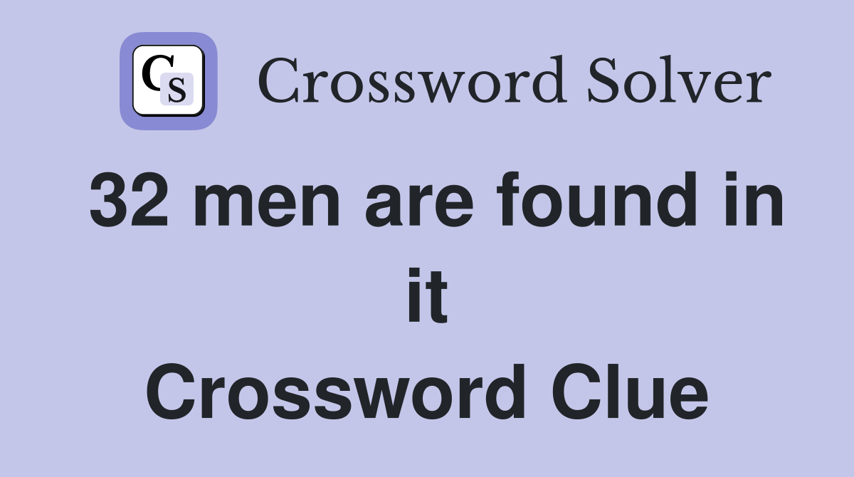32 men are found in it Crossword Clue
