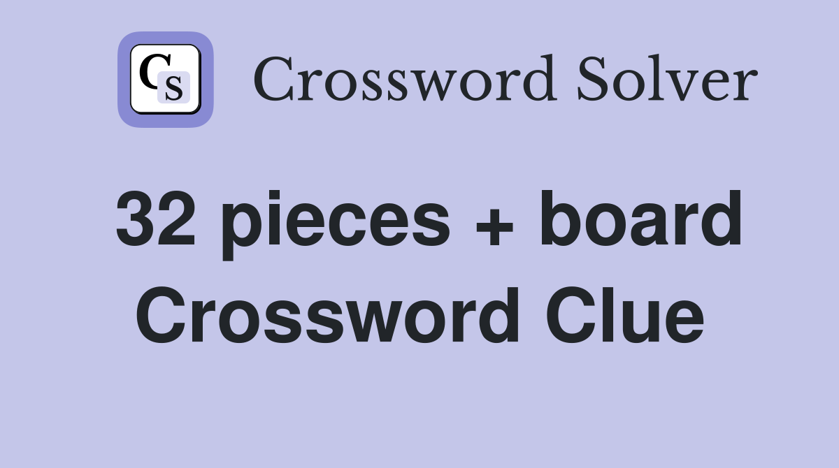32 pieces + board Crossword Clue