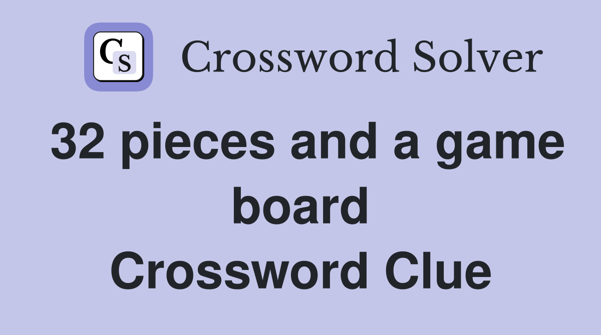 32 pieces and a game board Crossword Clue