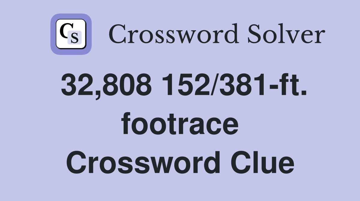 32,808 152/381-ft. footrace Crossword Clue