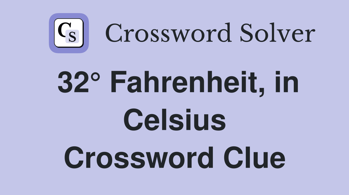 32° Fahrenheit, in Celsius Crossword Clue
