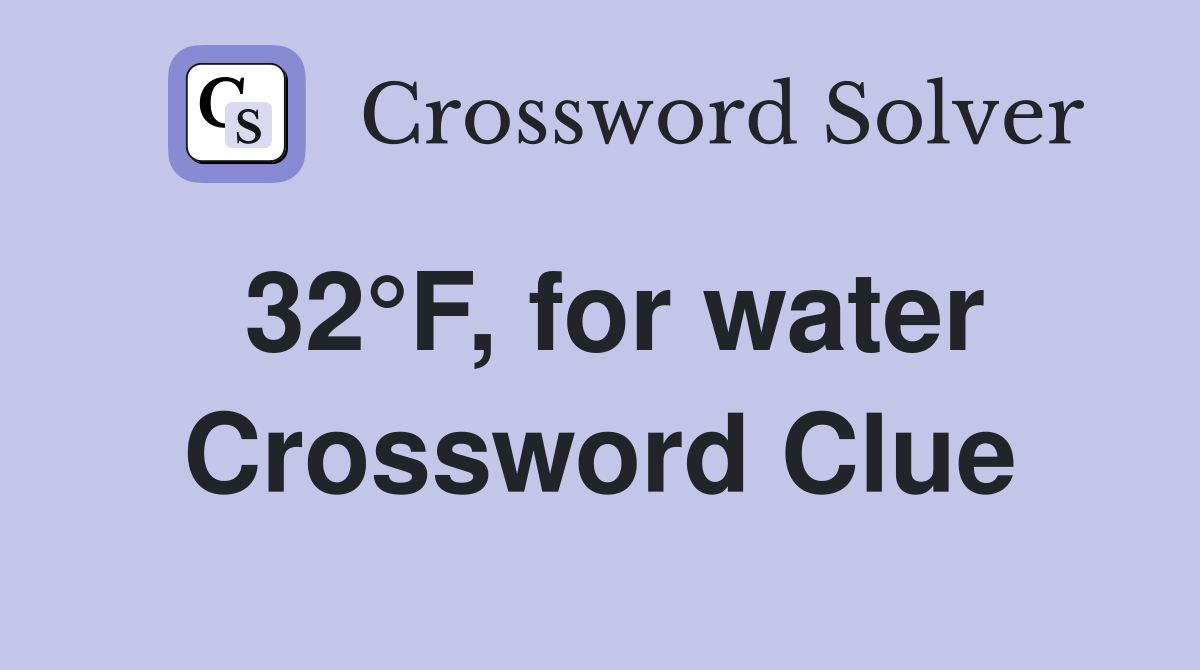32°F, for water Crossword Clue