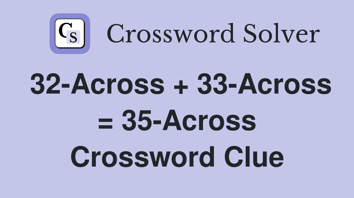 32-Across + 33-Across = 35-Across Crossword Clue