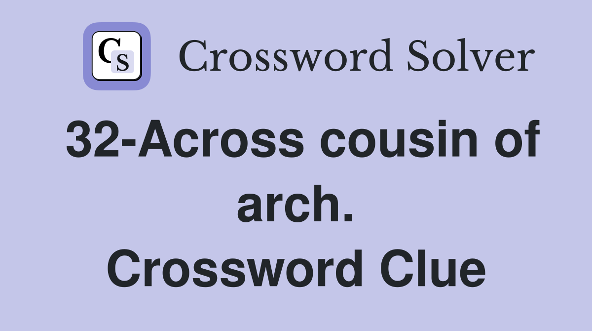 32-Across cousin of arch. Crossword Clue