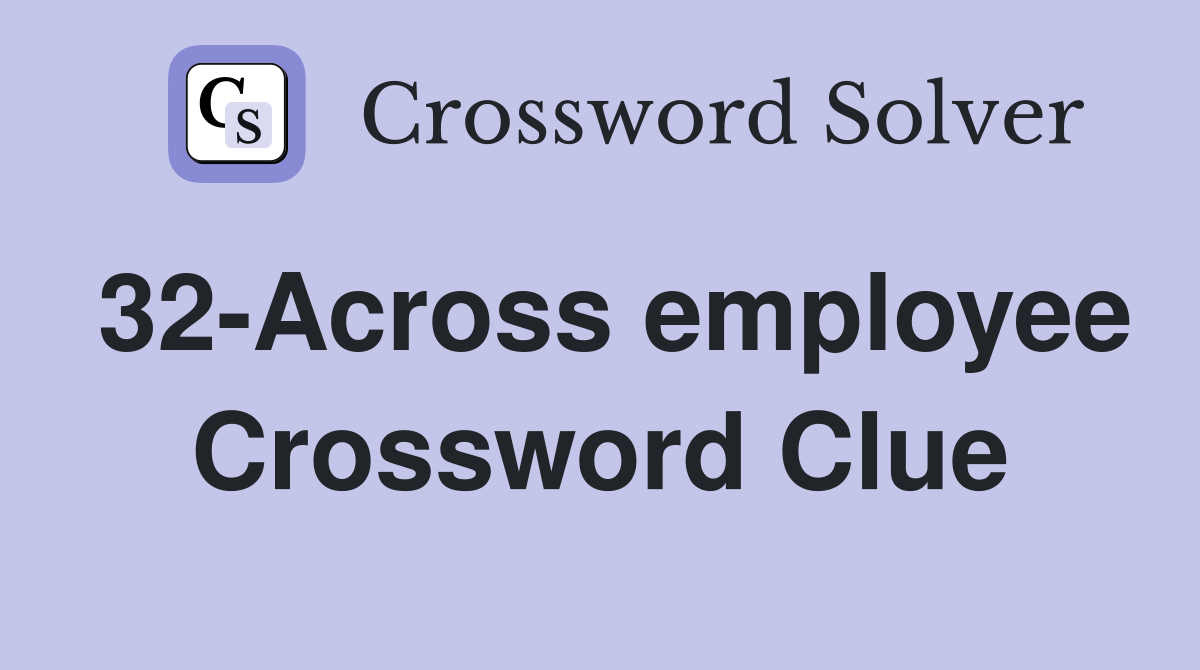 32-Across employee Crossword Clue