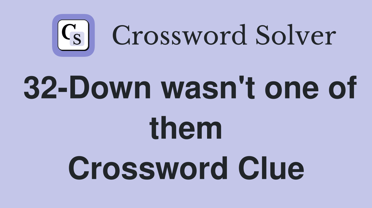 32-Down wasn't one of them Crossword Clue