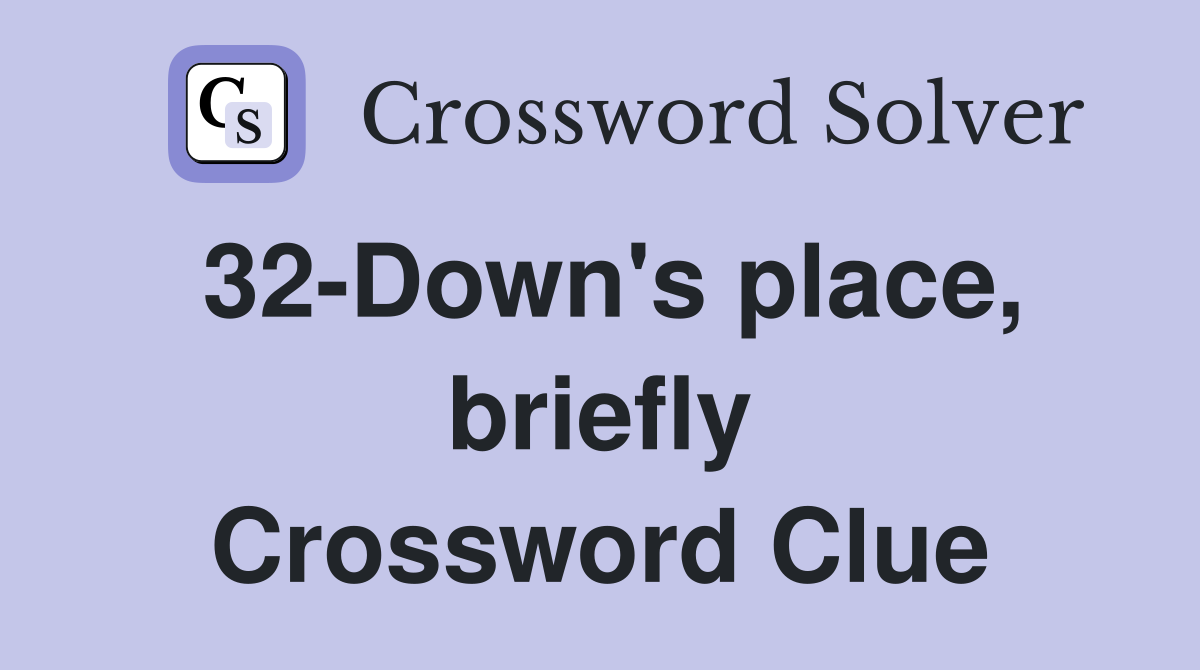 32-Down's place, briefly Crossword Clue