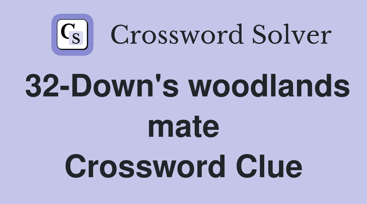 32-Down's woodlands mate Crossword Clue
