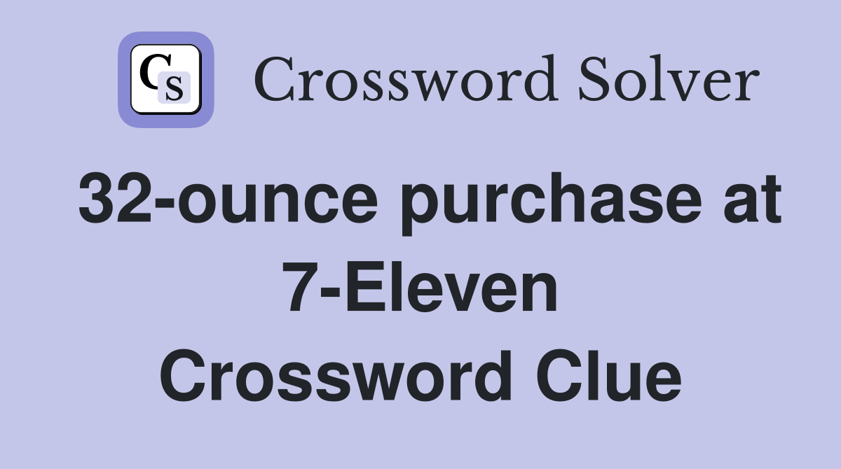 32-ounce purchase at 7-Eleven Crossword Clue