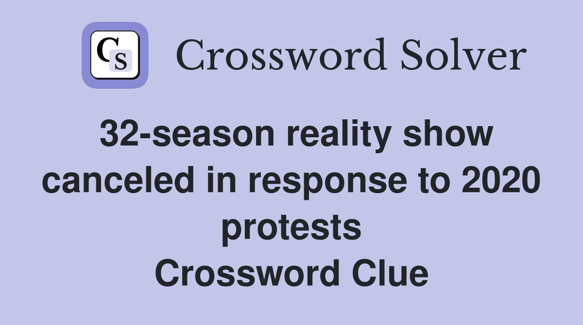 32-season reality show canceled in response to 2020 protests Crossword Clue
