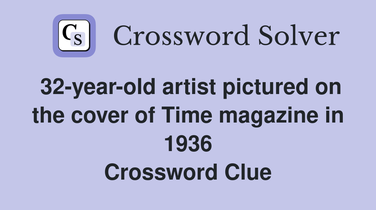 32-year-old artist pictured on the cover of Time magazine in 1936 Crossword Clue