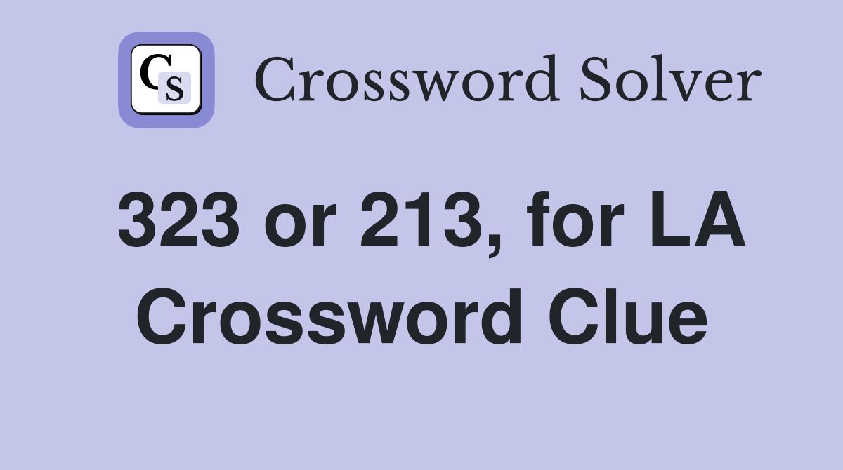 323 or 213, for LA Crossword Clue