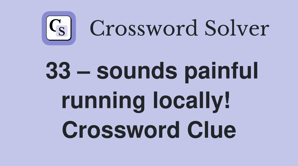 33 – sounds painful running locally!  Crossword Clue
