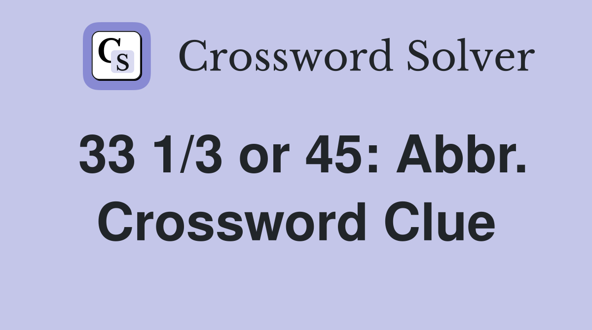 33 1/3 or 45: Abbr. Crossword Clue