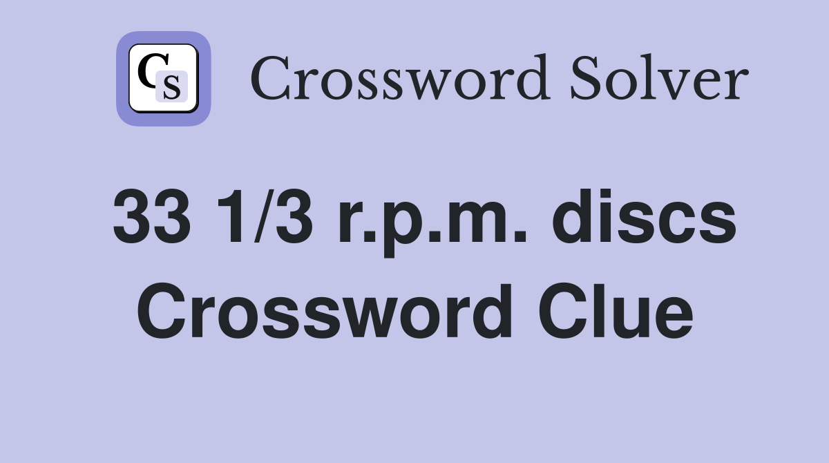 33 1/3 r.p.m. discs Crossword Clue