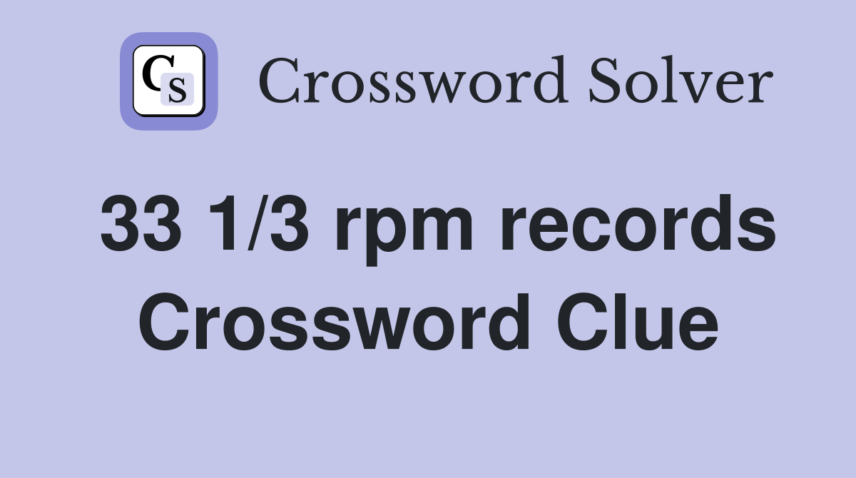 33 1/3 rpm records Crossword Clue