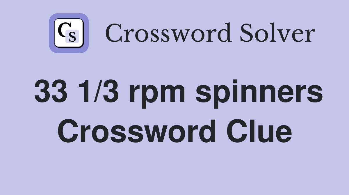 33 1/3 rpm spinners Crossword Clue