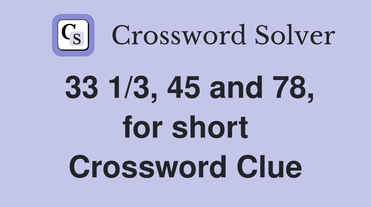 33 1/3, 45 and 78, for short Crossword Clue