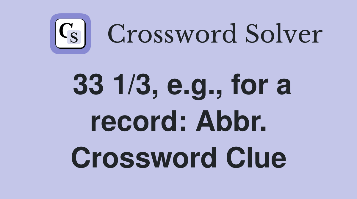 33 1/3, e.g., for a record: Abbr. Crossword Clue