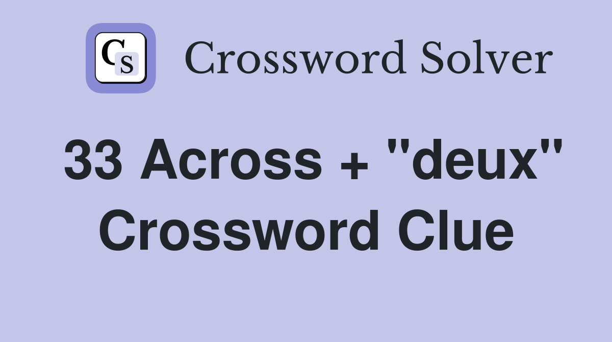 33 Across + "deux" Crossword Clue