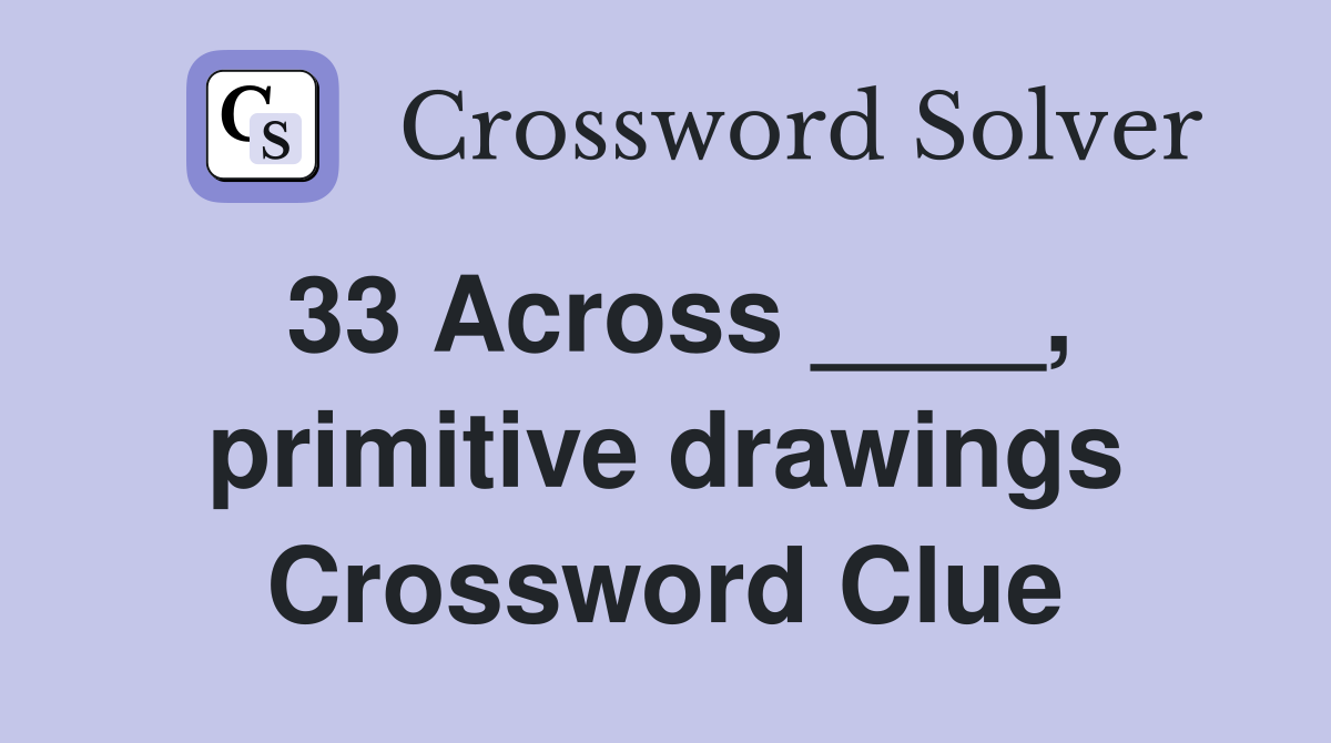 33 Across ____, primitive drawings Crossword Clue
