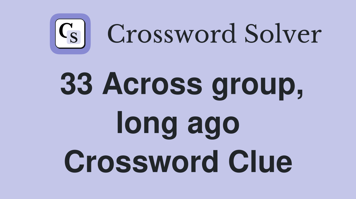 33 Across group, long ago Crossword Clue