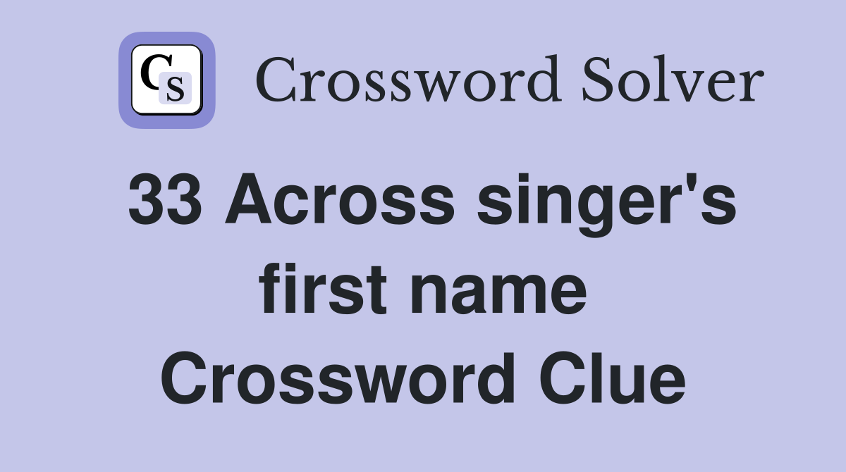 33 Across singer's first name Crossword Clue