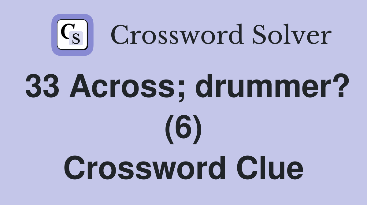 33 Across; drummer? (6) Crossword Clue
