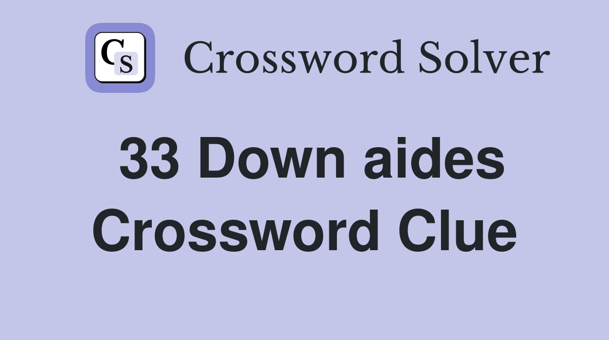 33 Down aides Crossword Clue