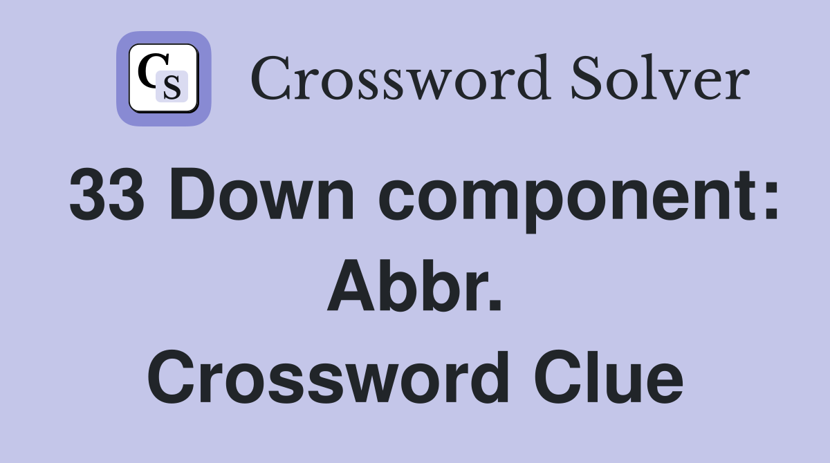 33 Down component: Abbr. Crossword Clue