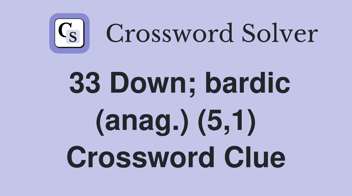 33 Down; bardic (anag.) (5,1) Crossword Clue