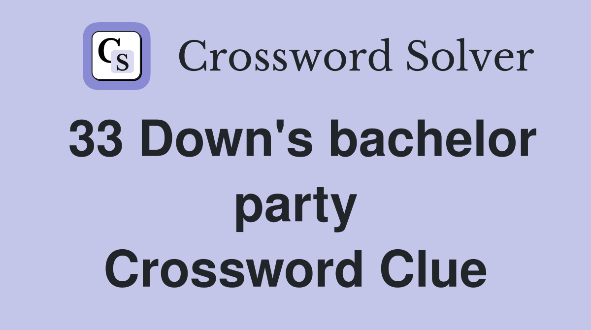 33 Down's bachelor party Crossword Clue