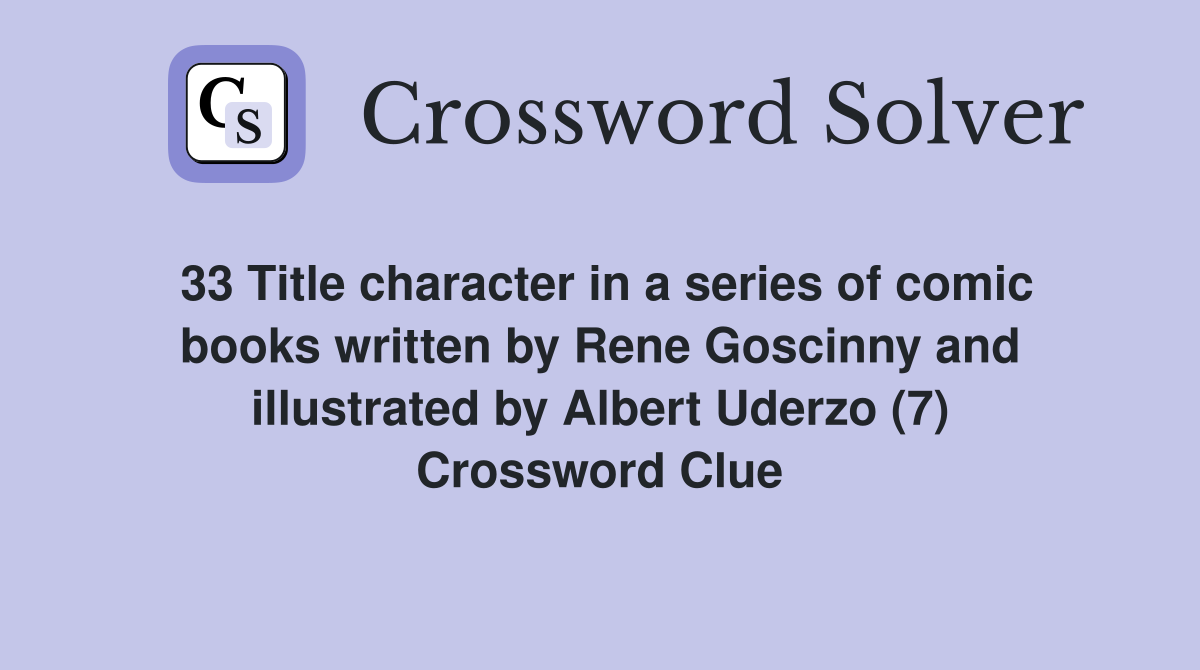 33 Title character in a series of comic books written by Rene Goscinny and illustrated by Albert Uderzo (7) Crossword Clue