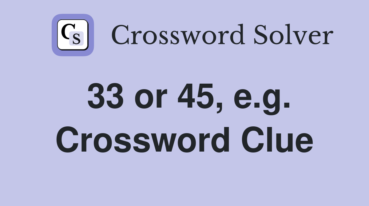 33 or 45, e.g. Crossword Clue