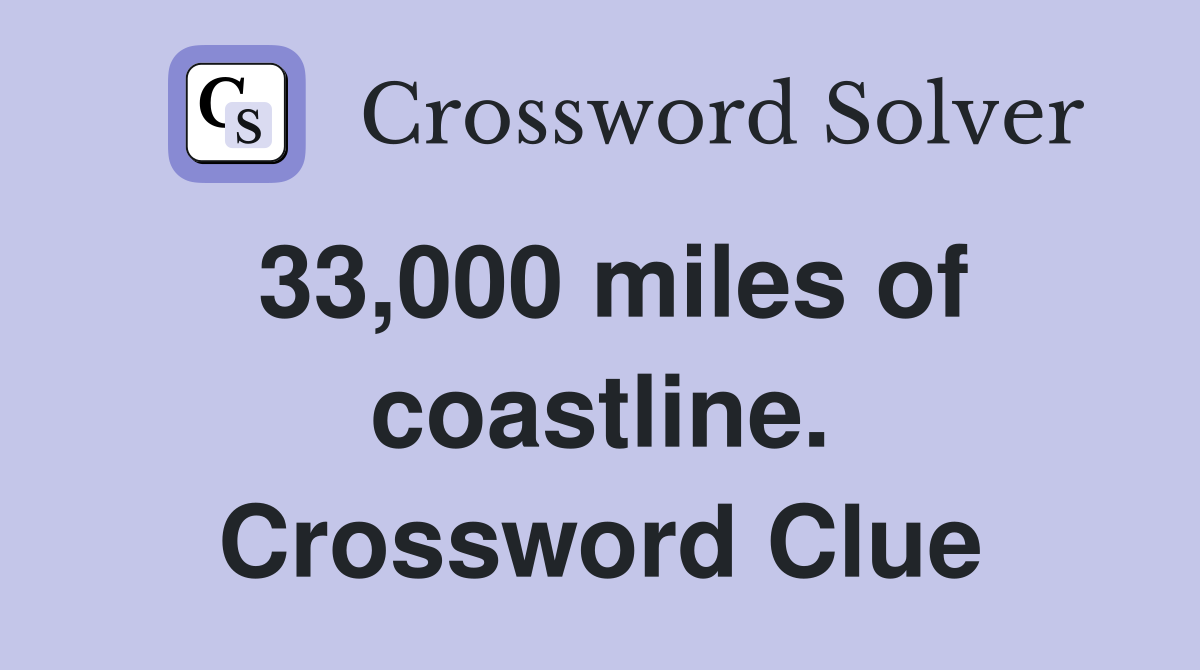 33,000 miles of coastline. Crossword Clue