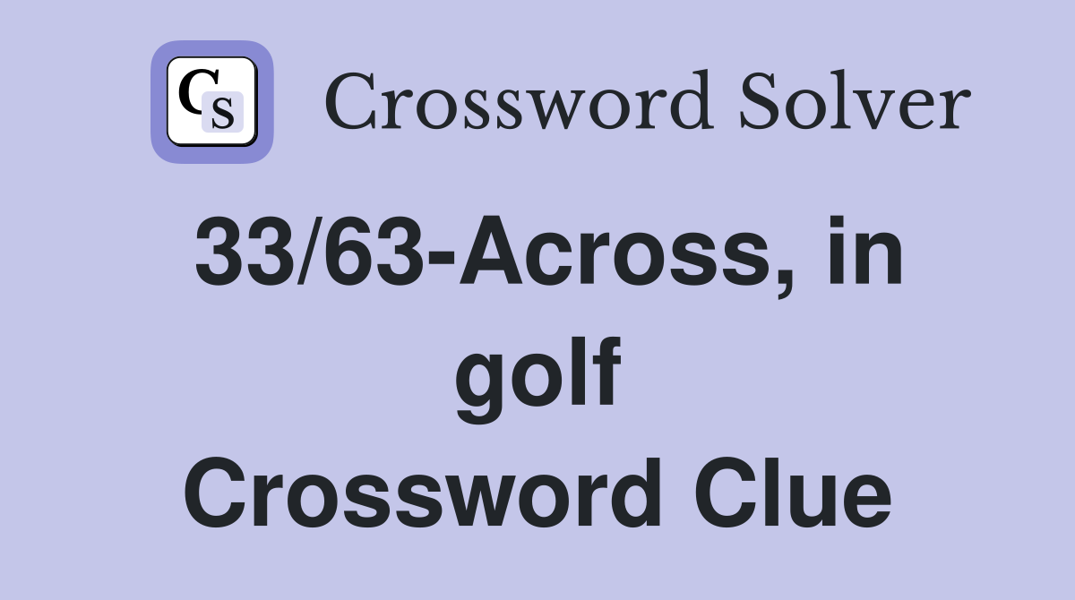 33/63-Across, in golf Crossword Clue