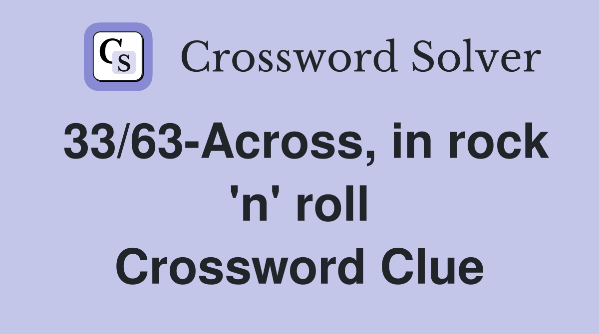 33/63-Across, in rock 'n' roll Crossword Clue