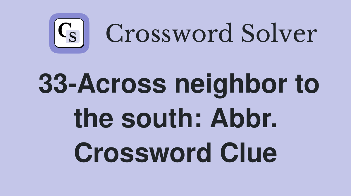 33-Across neighbor to the south: Abbr. Crossword Clue
