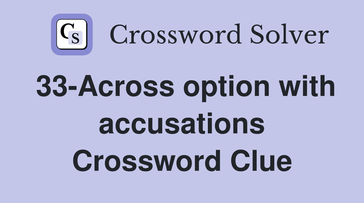 33-Across option with accusations Crossword Clue