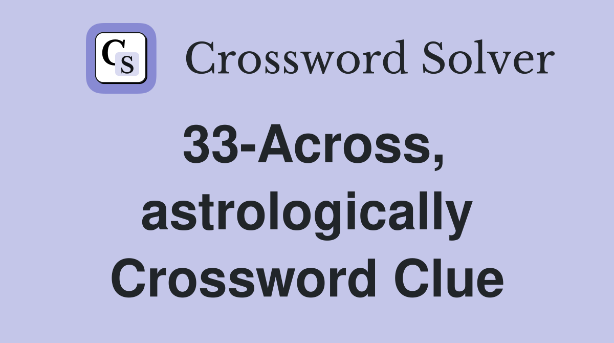 33-Across, astrologically Crossword Clue