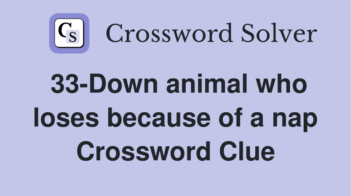 33-Down animal who loses because of a nap Crossword Clue