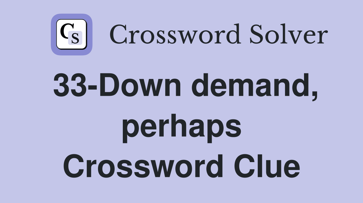 33-Down demand, perhaps Crossword Clue