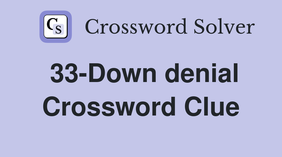 33-Down denial Crossword Clue
