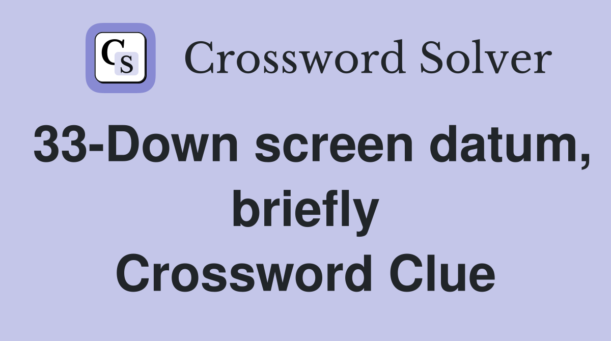 33-Down screen datum, briefly Crossword Clue