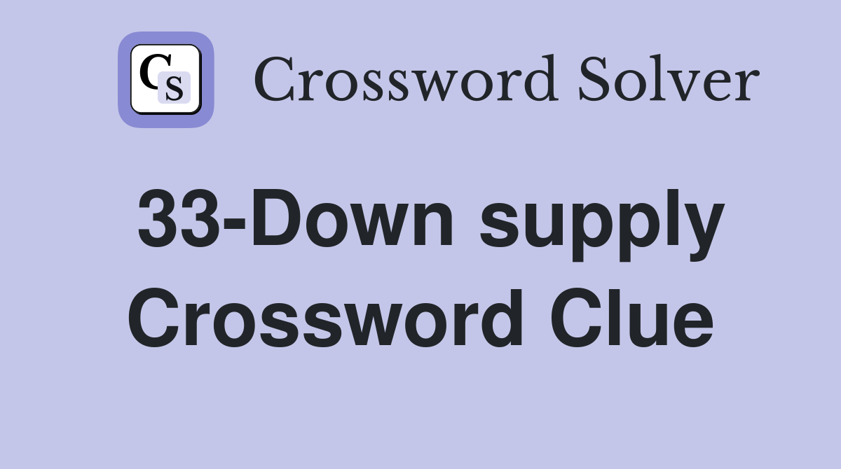 33-Down supply Crossword Clue