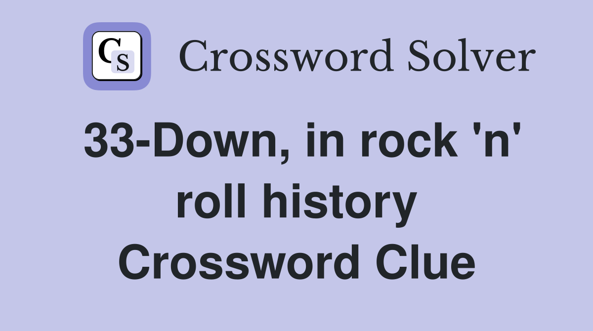 33-Down, in rock 'n' roll history Crossword Clue