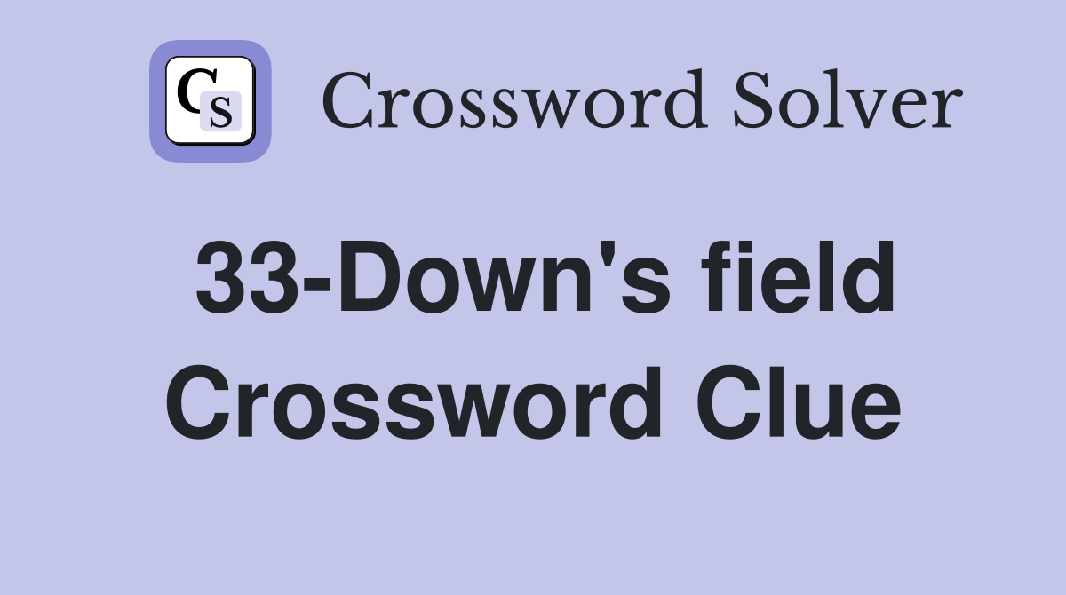 33-Down's field Crossword Clue